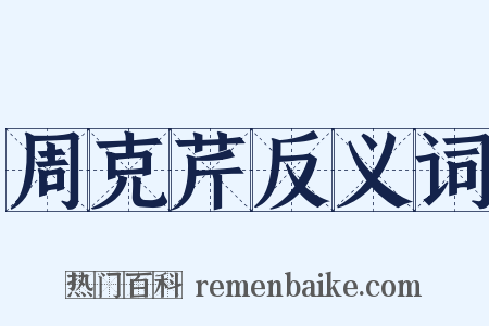 周克芹反义词是什么意思的图片